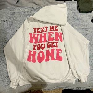 Text me when you get home sweatshirt